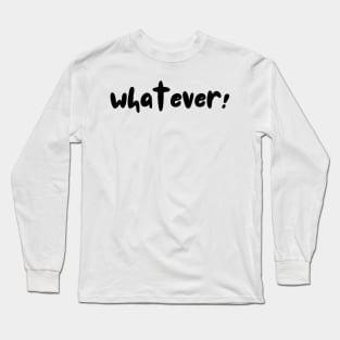 Whatever Long Sleeve T-Shirt